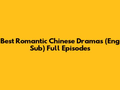 Best Romantic Chinese Dramas (Eng Sub) Full Episodes