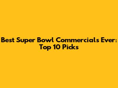 Best Super Bowl Commercials Ever: Top 10 Picks
