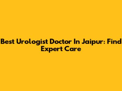 Best Urologist Doctor In Jaipur: Find Expert Care