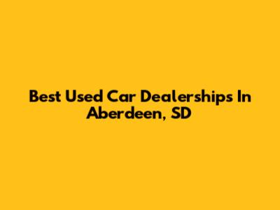 Best Used Car Dealerships In Aberdeen, SD