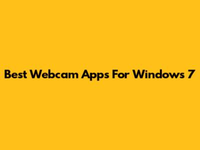 Best Webcam Apps For Windows 7