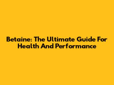 Betaine: The Ultimate Guide For Health And Performance
