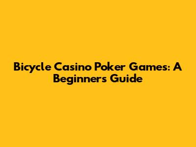 Bicycle Casino Poker Games: A Beginner's Guide