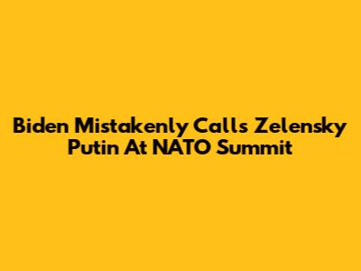 Biden Mistakenly Calls Zelensky Putin At NATO Summit