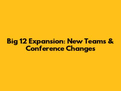 Big 12 Expansion: New Teams & Conference Changes