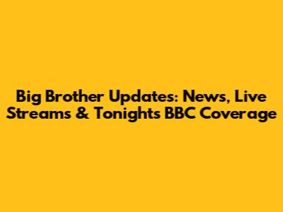 Big Brother Updates: News, Live Streams & Tonight's BBC Coverage