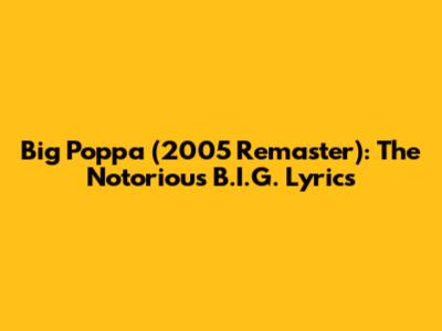 Big Poppa (2005 Remaster): The Notorious B.I.G. Lyrics