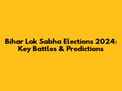 Bihar Lok Sabha Elections 2024: Key Battles & Predictions