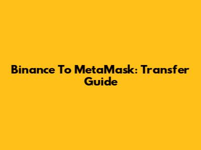 Binance To MetaMask: Transfer Guide