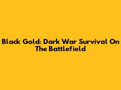 Black Gold: Dark War Survival On The Battlefield