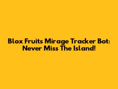 Blox Fruits Mirage Tracker Bot: Never Miss The Island!
