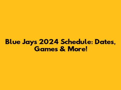 Blue Jays 2024 Schedule: Dates, Games & More!
