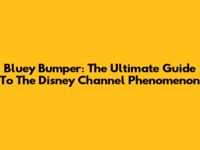 Bluey Bumper: The Ultimate Guide To The Disney Channel Phenomenon