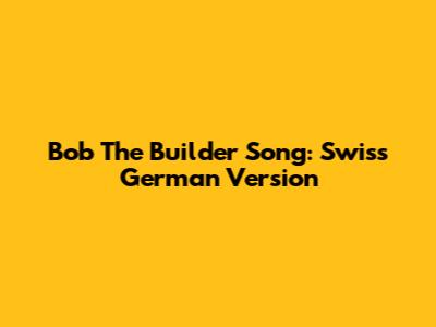 Bob The Builder Song: Swiss German Version