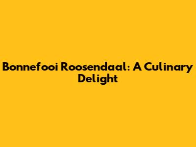 Bonnefooi Roosendaal: A Culinary Delight
