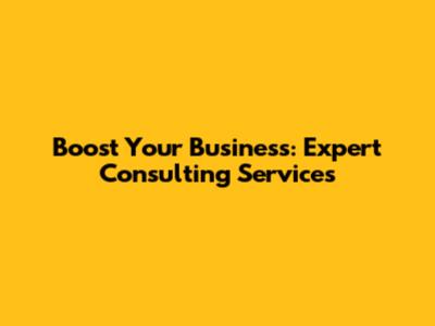 Boost Your Business: Expert Consulting Services