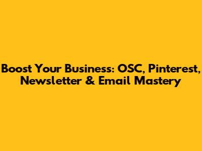 Boost Your Business: OSC, Pinterest, Newsletter & Email Mastery