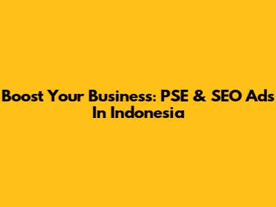 Boost Your Business: PSE & SEO Ads In Indonesia