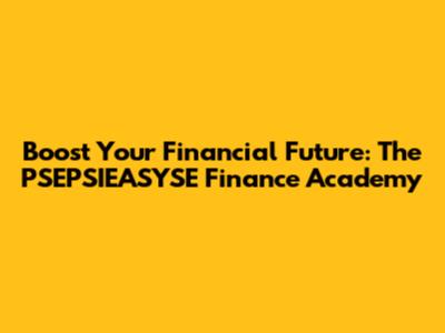 Boost Your Financial Future: The PSEPSIEASYSE Finance Academy