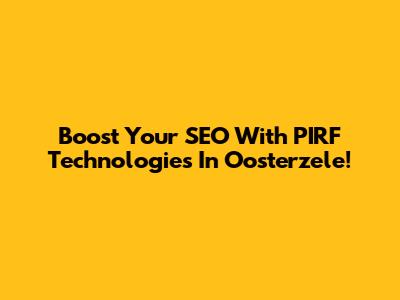 Boost Your SEO With PIRF Technologies In Oosterzele!