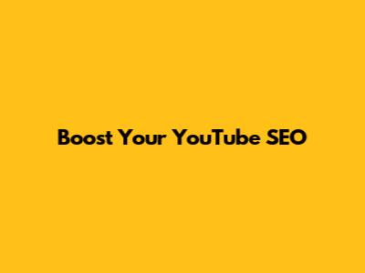 Boost Your YouTube SEO