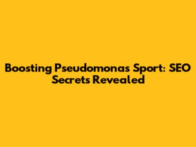 Boosting Pseudomonas Sport: SEO Secrets Revealed