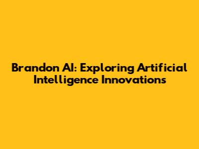 Brandon AI: Exploring Artificial Intelligence Innovations