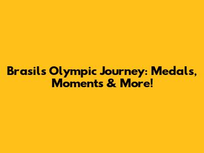 Brasil's Olympic Journey: Medals, Moments & More!