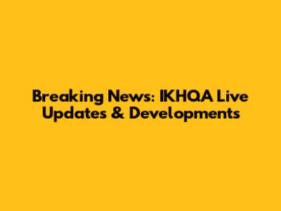 Breaking News: IKHQA Live Updates & Developments