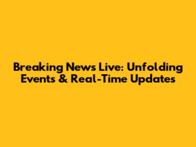 Breaking News Live: Unfolding Events & Real-Time Updates