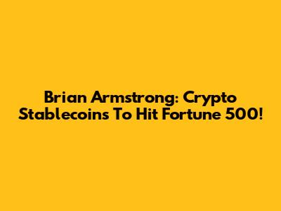 Brian Armstrong: Crypto Stablecoins To Hit Fortune 500!