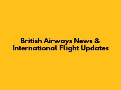 British Airways News & International Flight Updates