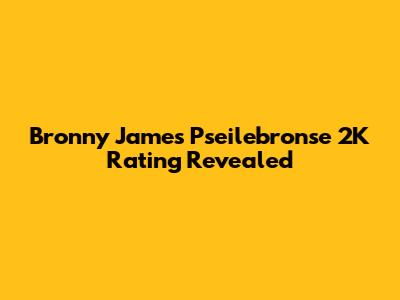 Bronny James' "Pseilebronse" 2K Rating Revealed