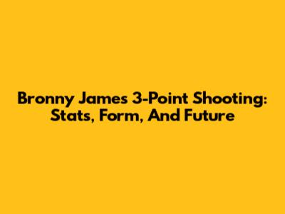 Bronny James 3-Point Shooting: Stats, Form, And Future