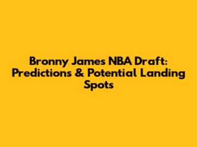 Bronny James NBA Draft: Predictions & Potential Landing Spots