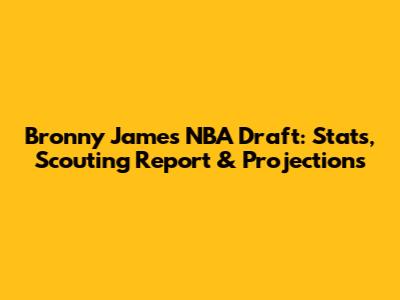 Bronny James NBA Draft: Stats, Scouting Report & Projections