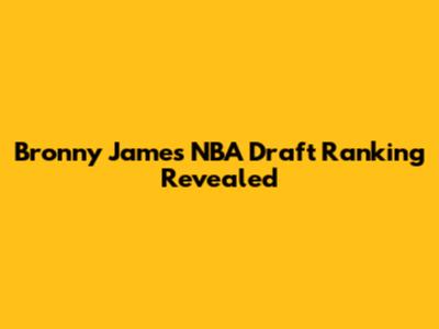Bronny James NBA Draft Ranking Revealed