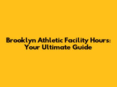 Brooklyn Athletic Facility Hours: Your Ultimate Guide