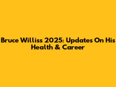 Bruce Willis's 2025: Updates On His Health & Career