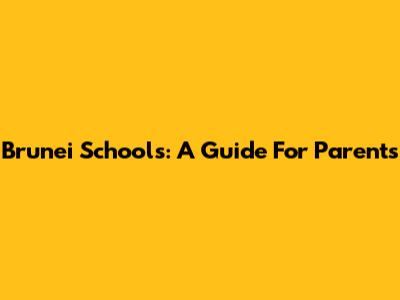 Brunei Schools: A Guide For Parents