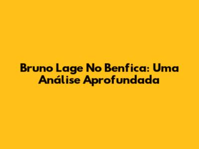Bruno Lage No Benfica: Uma Análise Aprofundada