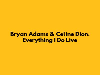 Bryan Adams & Celine Dion: Everything I Do Live