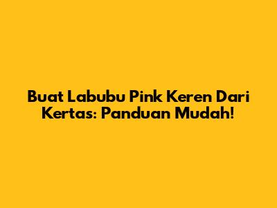 Buat Labubu Pink Keren Dari Kertas: Panduan Mudah!