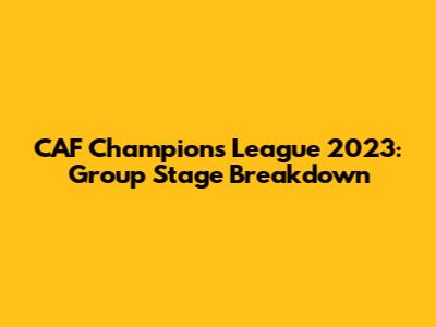 CAF Champions League 2023: Group Stage Breakdown