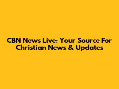 CBN News Live: Your Source For Christian News & Updates