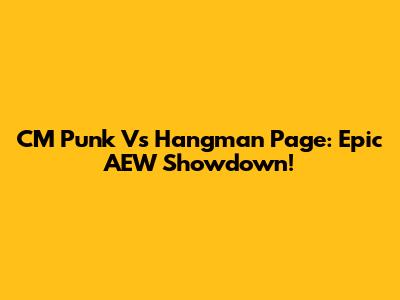 CM Punk Vs Hangman Page: Epic AEW Showdown!