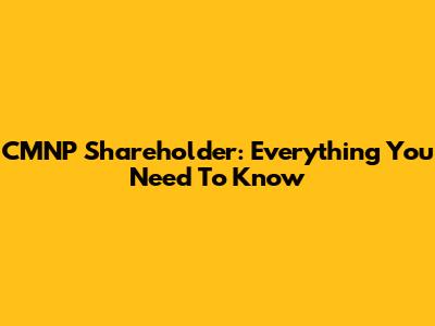 CMNP Shareholder: Everything You Need To Know