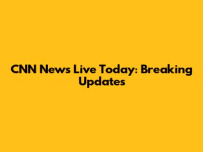 CNN News Live Today: Breaking Updates