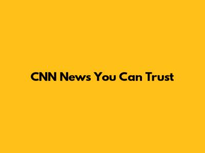 CNN News You Can Trust