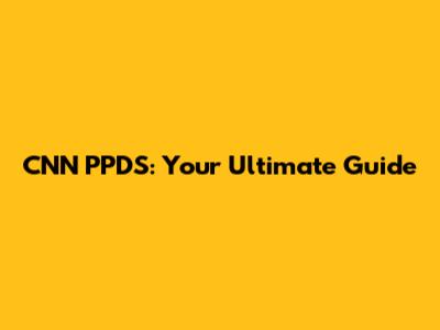 CNN PPDS: Your Ultimate Guide